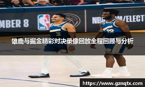 雄鹿与掘金精彩对决录像回放全程回顾与分析